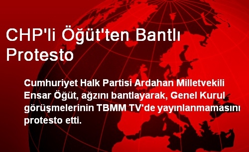 CHP'li Öğüt'ten Bantlı Protesto CHP'li Öğüt'ten Bantlı Protesto