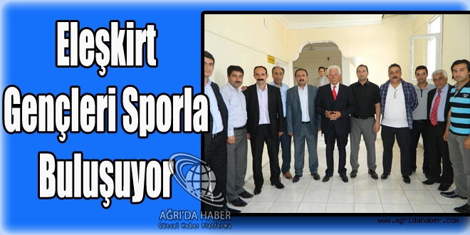 Sebahattin Sarı; Eleşkirt Gençleri Sporla Buluşacak