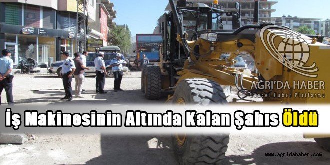 İş Makinesinin Altında Kalan Şahıs Öldü