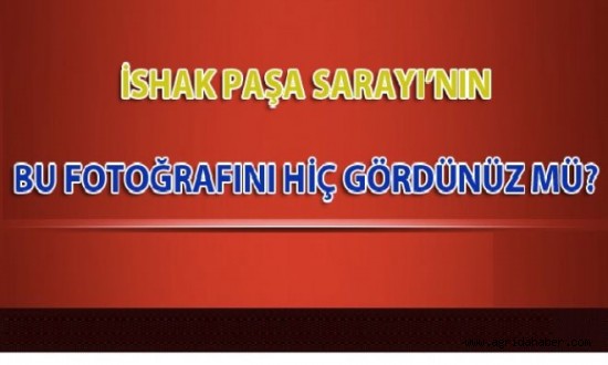 İshak Paşa Sarayı'nın Bu Fotoğrafını Hiç Gördünüz mü?