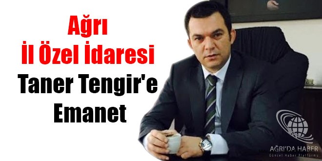 Ağrı İl Özel İdaresi, Taner Tengir'e Emanet
