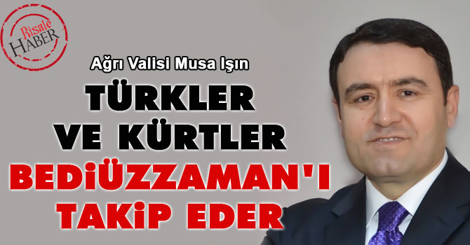Ağrı Valisi IŞIN; Türkler ve Kürtler Aynı Peygambere İman Ettiler