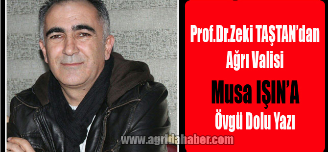 Prof. Dr. Zeki TAŞTAN'dan Vali Musa IŞIN'A Övgü Dolu Yazı