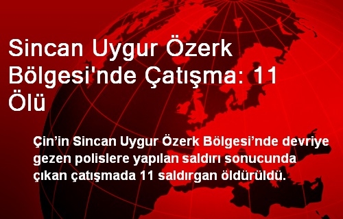 Sincan Uygur Özerk Bölgesinde Çatışma: 11 Ölü Sincan Uygur Özerk Bölgesinde Çatışma: 11 Ölü
