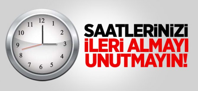 Saatlerinizi İleri Almayı Unutmayın