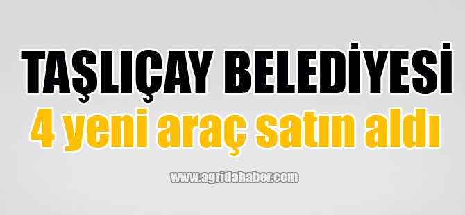 Taşlıçay Belediyesi 4 yeni araç satın aldı