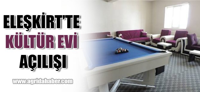 Eleşkirt'te Kültür Evi Açılışı