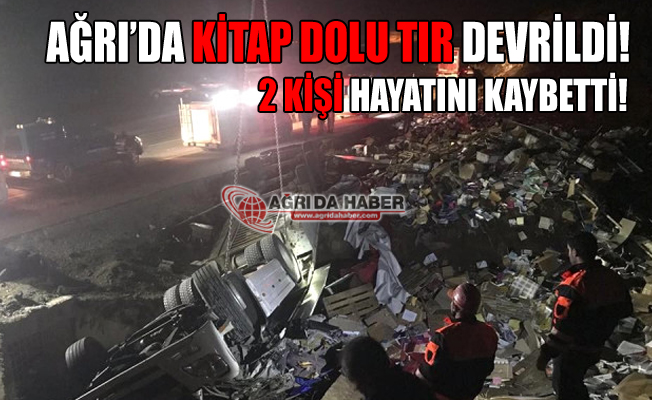 Ağrı'da Kitap Yüklü Tır Devrildi! 2 Kişi Hayatını Kaybetti!