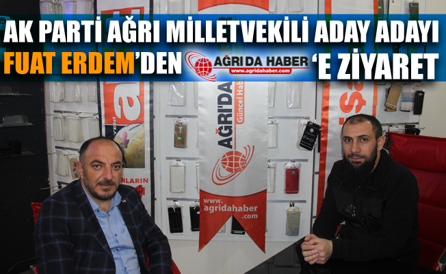 Ak Parti Agri Milletvekili Aday Adayi Fuat Erdem Den Agri Da Haber E Ziyaret