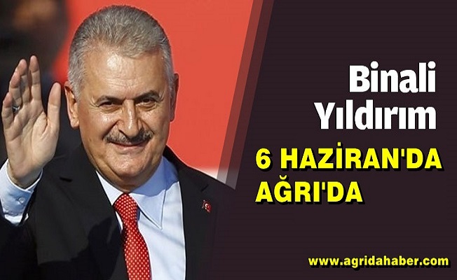 Başbakan Binali Yıldırım 6 Haziranda Ağrı'da