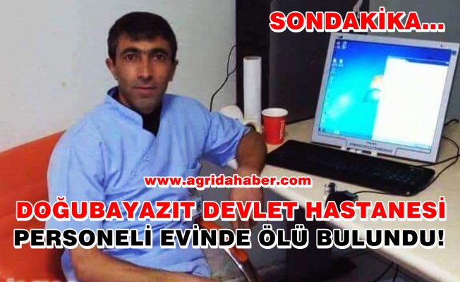 Doğubayazıt Devlet Hastanesi Personeli Evinde Ölü bulundu!