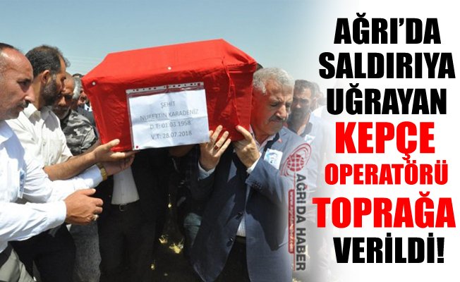Ağrı'da Şehit Edilen Kepçe Operatörü Toprağa Verildi! Ağrı'da Şehit Edilen Kepçe Operatörü Toprağa Verildi!