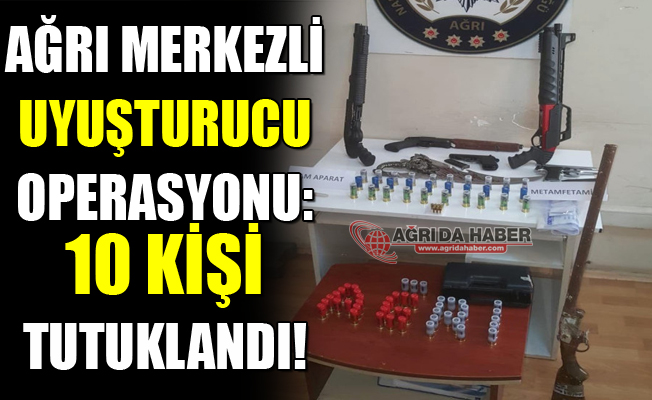 Ağrı Merkezli Uyuşturucu Operasyonu: 10 Kişi Tutuklandı!