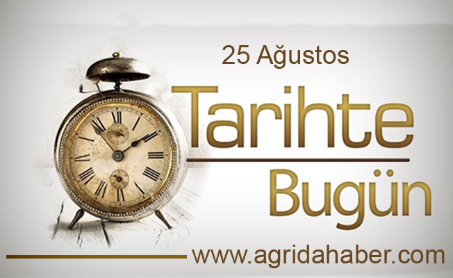 25 Ağustos Tarihte Bugün! 25 Ağustos Tarihte Bugün Ne oldu?