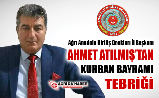 Ağrı Anadolu Diriliş Ocakları İl Başkanı Ahmet Atılmış'tan Kurban Bayramı Mesajı