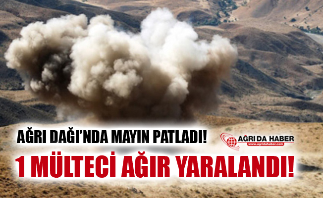 Ağrı Dağı'nda Mayın Patladı! 1 Mülteci Ağır Yaralandı!