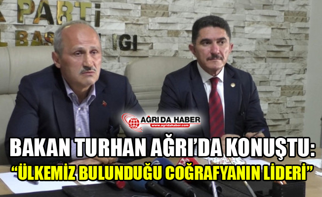 Bakan Turhan Ağrı'da Konuştu: "Ülkemiz Bulunduğu Coğrafyanın Lideri"