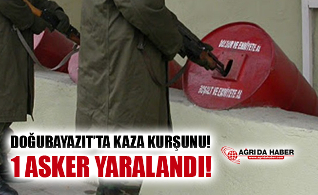 Doğubayazıt'ta Kaza Kurşunu Bir Askeri Yaraladı!