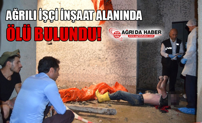 Trabzon'da Çalışan Ağrılı İşçi İnşaat'ta Ölü Bulundu!