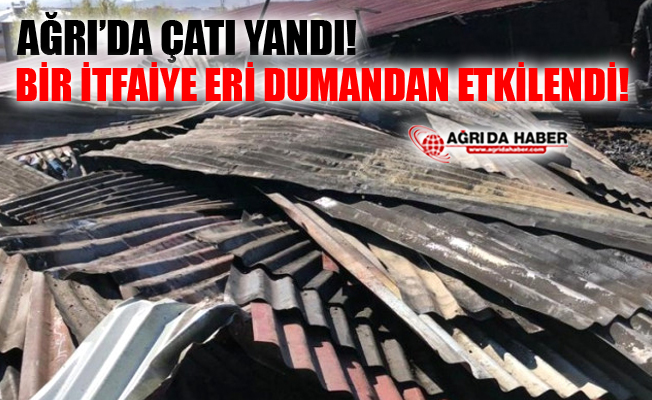 Ağrı'da Çatı Yandı! Bir İtfaiye Eri Dumandan Etkilendi!