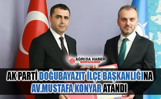 Ak Parti Doğubayazıt İlçe Başkanlığına Mustafa Konyar Atandı
