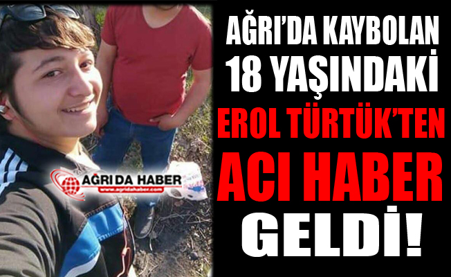 Ağrı'da Kaybolan 18 Yaşında ki Erol Türtük'ten Ölü Bulundu!