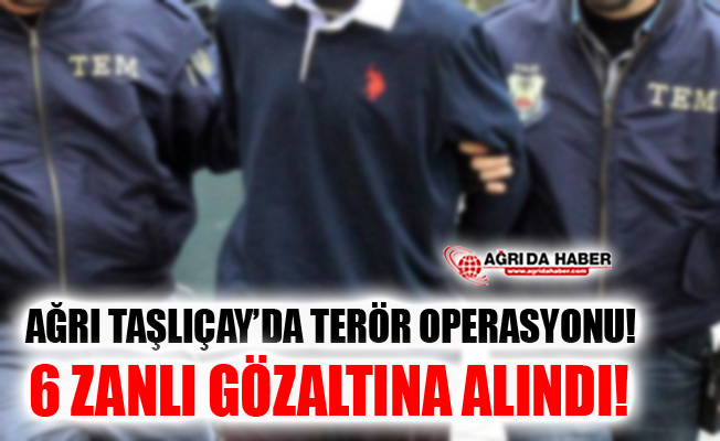 Ağrı Taşlıçay'da Terör Opersayonu! 6 Zanlı Gözaltına Alındı