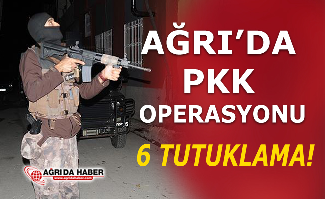Ağrı'da PKK Operasyonunda 6 Tutuklama