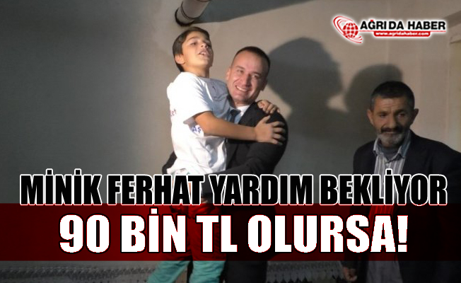 Ağrılı Minik Ferhat 90 Bin lira olursa Hayatı Kurtulabilir