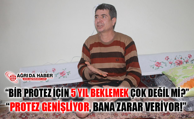 Ağrılı Engelli Vatandaş "Beş yılda bir verilen protez üç yılda bir verilsin"
