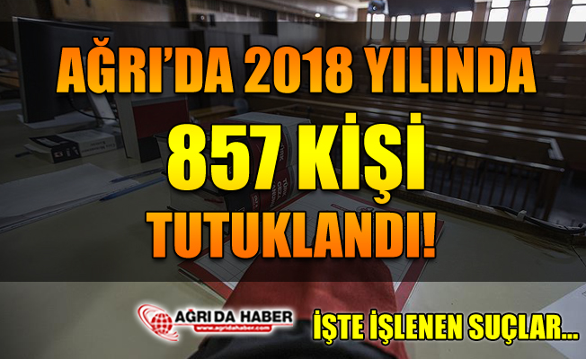 Ağrı'da 2018 Yılında 857 Kişi Tutuklandı