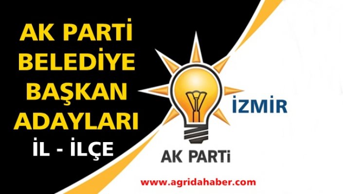 Ak Parti İzmir Belediye Başkan Adayları İl ve İlçeler Tam Liste