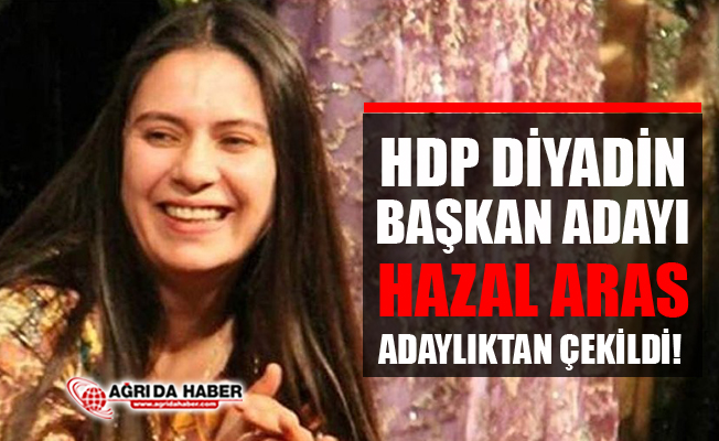 HDP Diyadin Belediye Başkan Adayı Hazal Aras Adaylıktan Çekildi!
