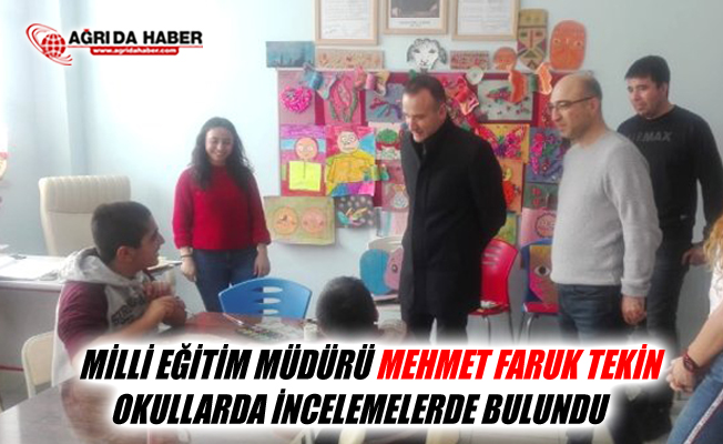 Ağrı Milli Eğitim Müdürü Mehmet Faruk Tekin Okulları İnceledi