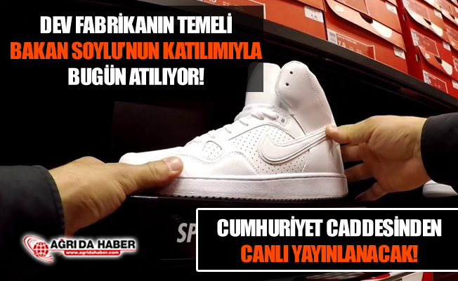 Nike Tan Agri Ya Dev Fabrika Suleyman Soylu Nun Katilimiyla Temel Atiliyor