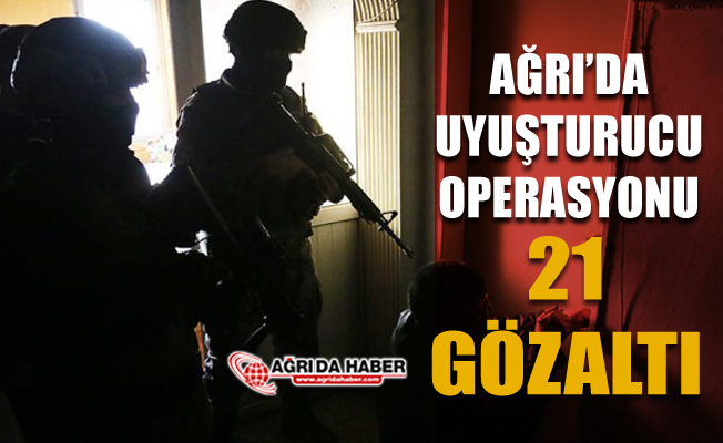 Ağrı'da uyuşturucu operasyonu: 21 gözaltı 18 tutuklama