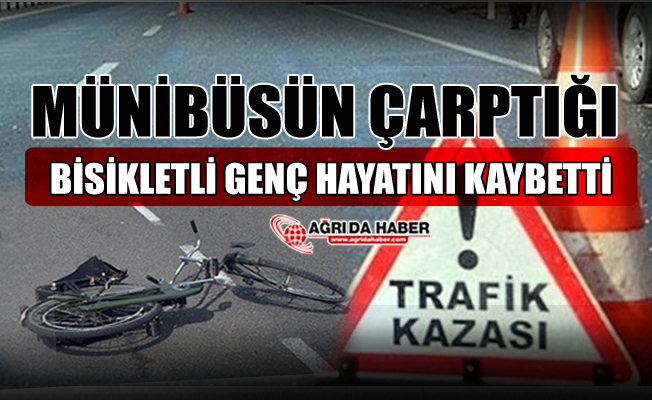 Ağrı'da Minibüsün Çarptığı Bisikletli genç hayatını kaybetti