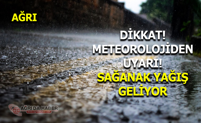 Meteoroloji'den Ağrı, Erzurum, Erzincan ve Kars için Sağanak Uyarısı