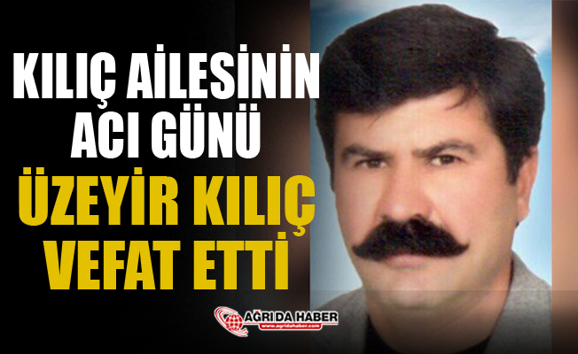 Kılıç Ailesinin Acı Günü! Üzeyir Kılıç vefat etti