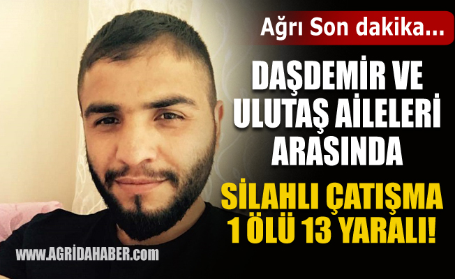Ağrı'da Daşdemir ve Ulutaş Aileleri arası Silahlı Kavga: 1 ölü 13 yaralı
