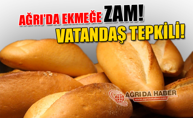 Ağrı'da Ekmeğe Yüzde 25 Zam! Vatandaş Tepkili!