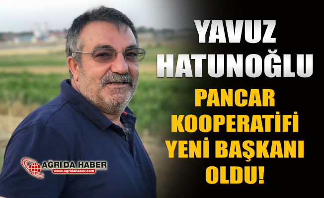 Ağrı Pancar kooperatifi Yeni Başkanı Yavuz Hatunoğlu oldu