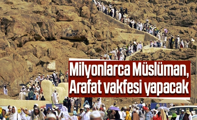 Milyonlarca Müslüman, Arafat vakfesi yapacak