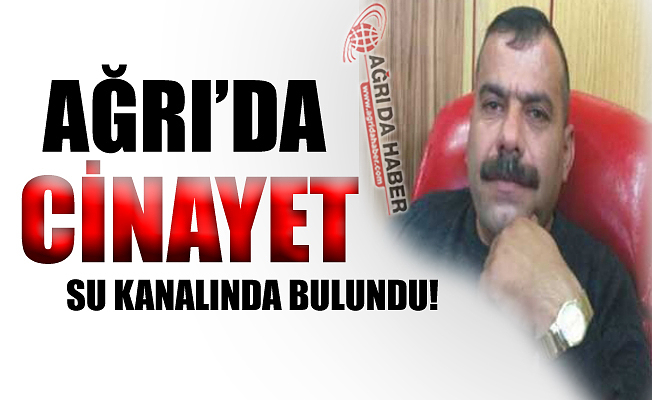Ağrı'da Sulama Kanalında Ceset Bulundu!