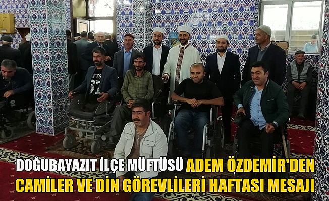 Doğubayazıt İlçe Müftüsü Adem ÖZDEMİR'den Camiler ve Din Görevlileri Haftası Mesajı