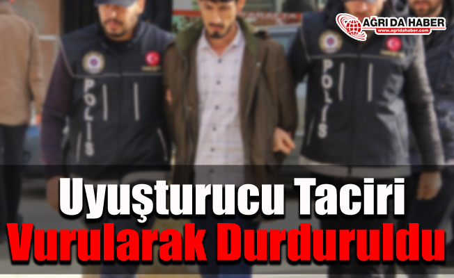 Ağrı'da Uyuşturucu Taciri vurularak durduruldu!