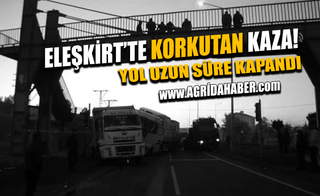 Ağrı Eleşkirt'te Kaza! Yol Ulaşıma Kapatıldı!