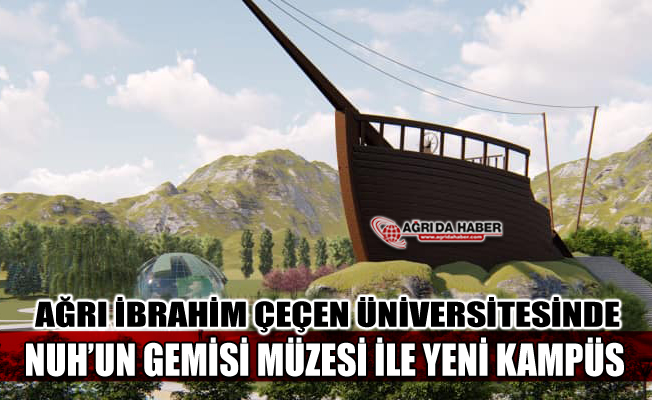 Ağrı İbrahim Çeçen Üniversitesine Nuh'un Gemisi Kampüsü
