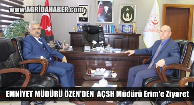 Ağrı Emniyet Müdürü Nihat Özen’den Mehmetşafi Erim'e Ziyaret
