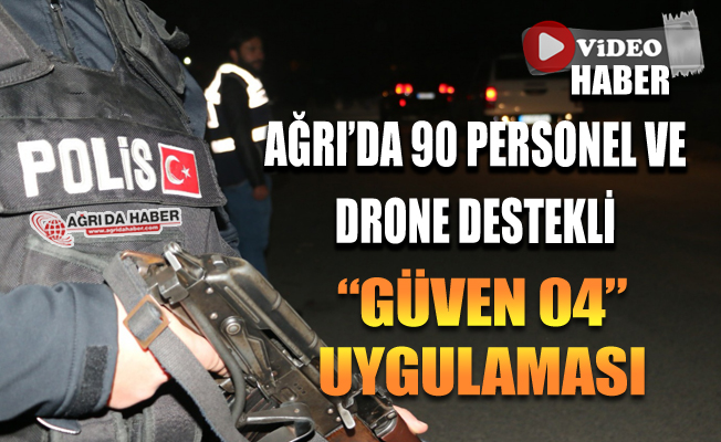 Ağrı Emniyetinden 90 Personel ile Drone Destekli "Güven 04" Uygulaması